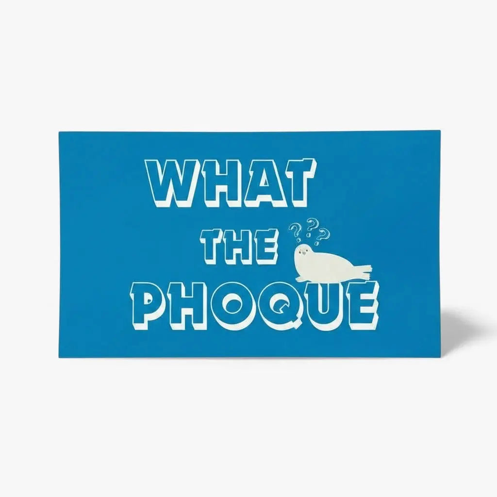 Illustration rigolote what the phoque, 10x15cm 
